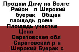Продам Дачу на Волге › Район ­ п.Широкий буерак › Общая площадь дома ­ 40 › Площадь участка ­ 8 › Цена ­ 300 000 - Саратовская обл., Саратовский р-н, Широкий Буерак с. Недвижимость » Дома, коттеджи, дачи продажа   
